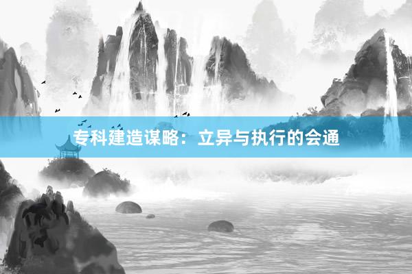 专科建造谋略：立异与执行的会通